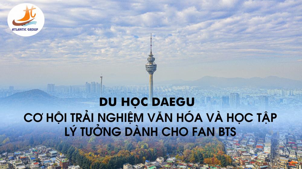 DU HỌC DAEGU – CƠ HỘI TRẢI NGHIỆM VĂN HÓA VÀ HỌC TẬP LÝ TƯỞNG DÀNH CHO FAN BTS