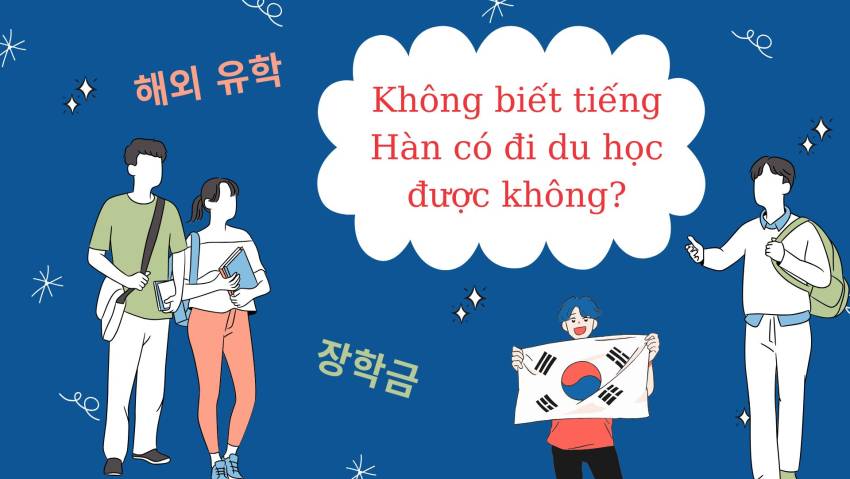 Không biết tiếng Hàn có đi du học được không?