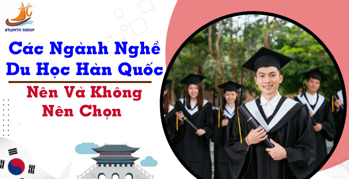 Các Ngành Nghề Du Học Hàn Quốc Nên Và Không Nên Chọn