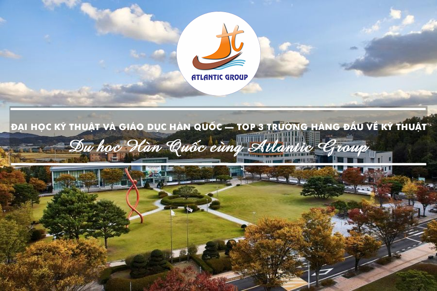 Đại Học Kỹ Thuật Và Giáo Dục Hàn Quốc – Top 3 Trường Hàng Đầu Về Kỹ Thuật