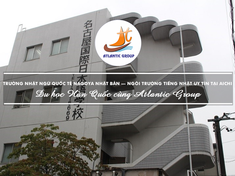 Trường Nhật Ngữ Quốc Tế Nagoya Nhật Bản – Ngôi Trường Tiếng Nhật Uy Tín Tại Aichi